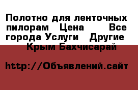 Полотно для ленточных пилорам › Цена ­ 2 - Все города Услуги » Другие   . Крым,Бахчисарай